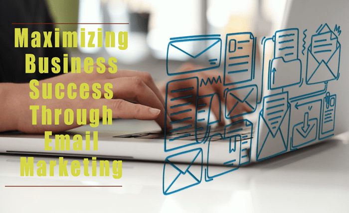 Maximizing Business Success Through Email Marketing Strategies and Best Practices